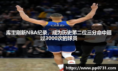 库里刷新NBA纪录，成为历史第二位三分命中超过3000次的球员